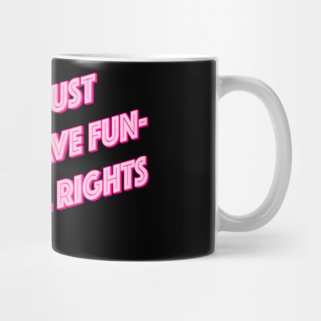 Girls Just Want To Have Fun-Damental Rights by n23tees